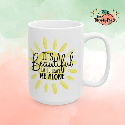 It's A Beautiful Day To Leave Me Alone Ceramic Mug