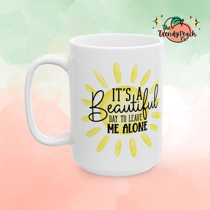 It's A Beautiful Day To Leave Me Alone Ceramic Mug